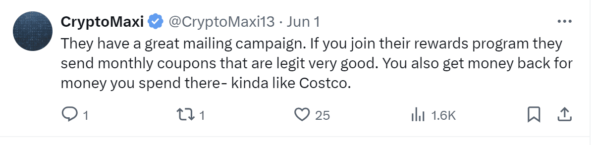 A tweet by CryptoMaxi: "They have a great mailing campaign. If you join their rewards program they send monthly coupons that are legit very good. You also get money back for money you spend there- kinda like Costco."