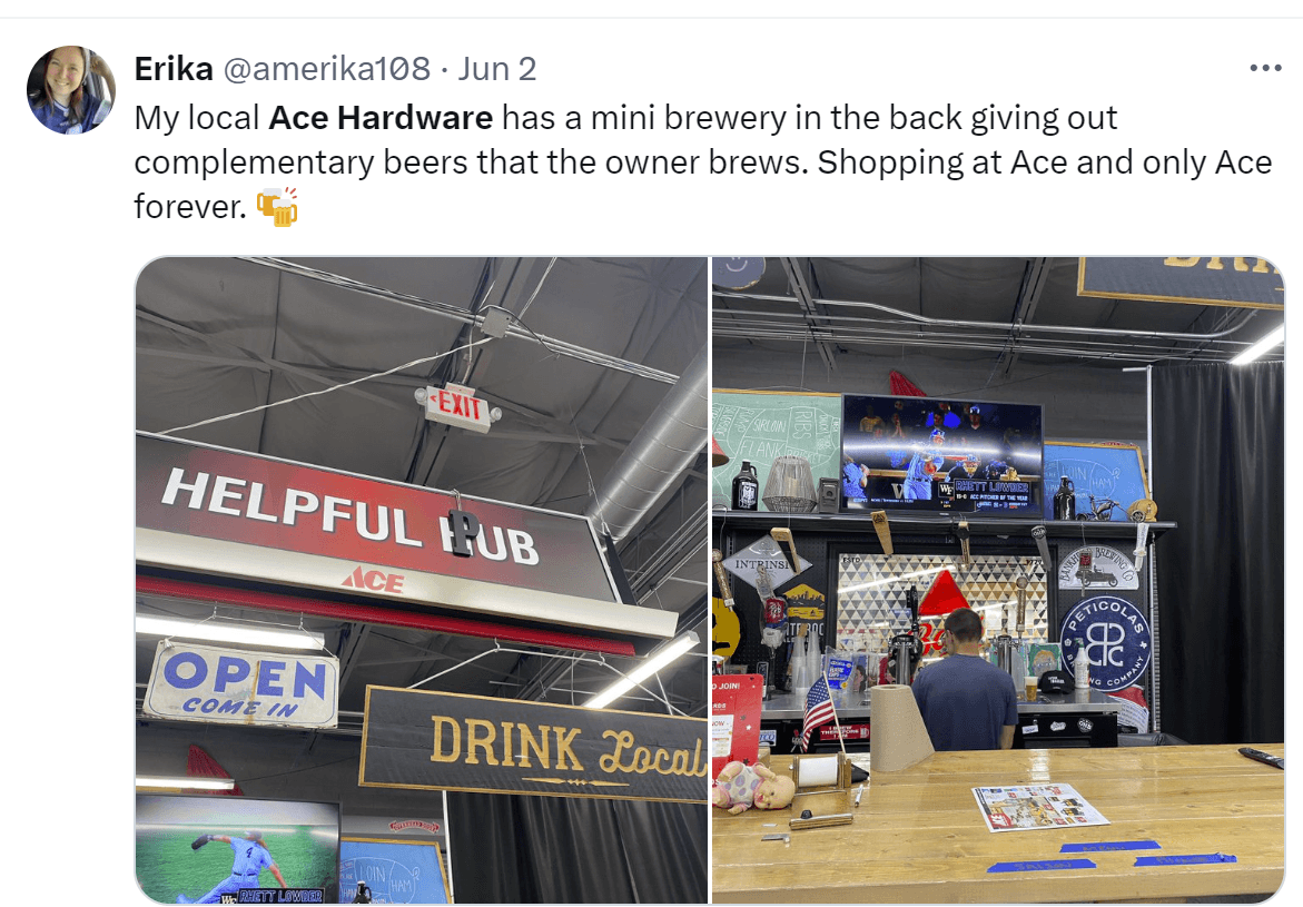 A tweet by Erika: "My local Ace Hardwar has a mini brewery in the back giving out complementary beers that the owner brews. Shopping at Ace and only Ace forever."