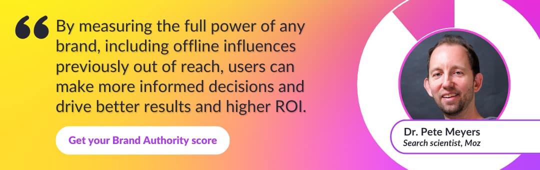 A quote by Dr. Pete Meyers on Brand Authority - "By measuring the full power of any brand, including offline influences previously out of reach, users can make more informed decisions and drive better results and higher ROI."