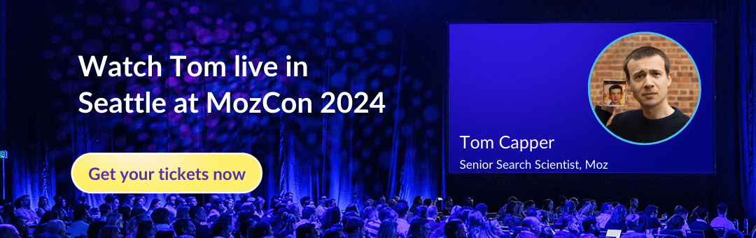 Watch Tom live in Seattle at MozCon 2024. Get your tickets now.