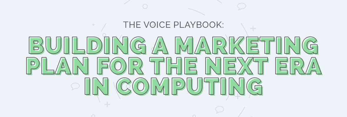 The Voice Playbook – Building a Marketing Plan for the Next Era in Computing