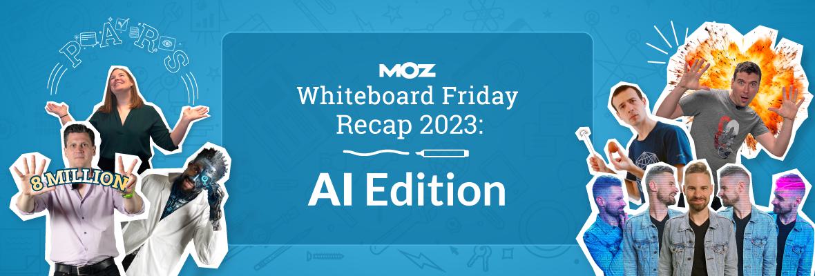 Whiteboard Friday Recap 2023: AI Edition