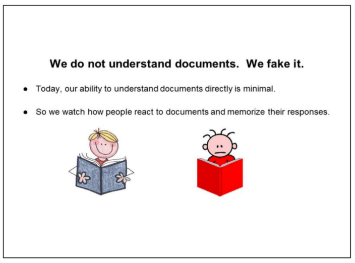 Slide says "We do not understand documents. We fake it... So we watch how people react ot documents and memorize their responses."