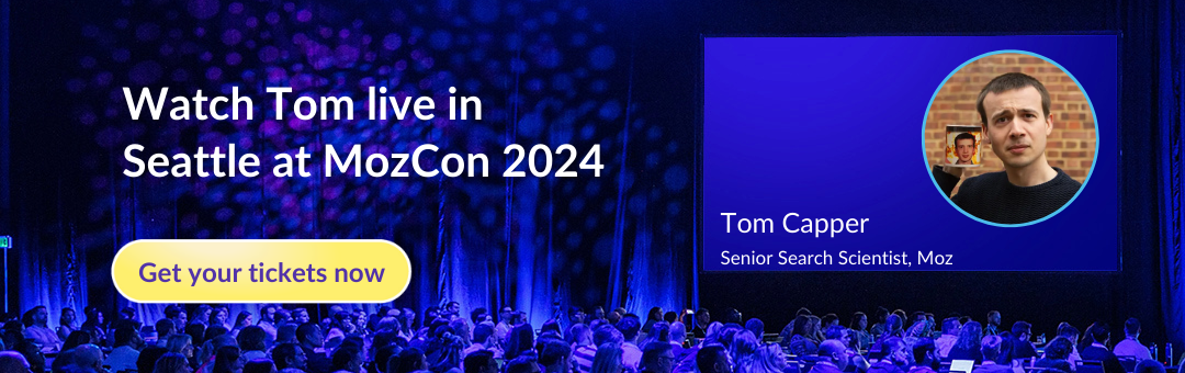 Watch Tom live in Seattle at MozCon 2024